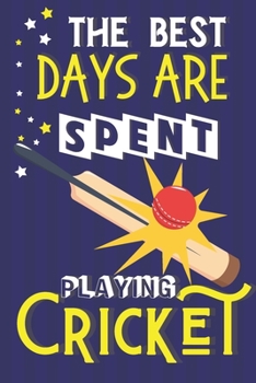 Paperback The Best Days Are Spent Playing Cricket: Cricket Gifts for Kids.... Blue & Yellow Lined Notebook or Journal Book