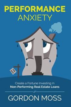 Paperback Performance Anxiety: Creating A Fortune Investing In Non-Performing Real Estate Loans Book