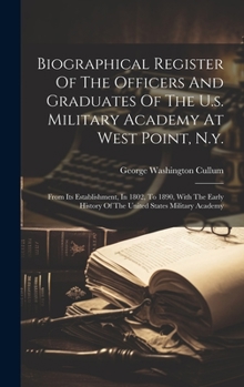 Hardcover Biographical Register Of The Officers And Graduates Of The U.s. Military Academy At West Point, N.y.: From Its Establishment, In 1802, To 1890, With T Book