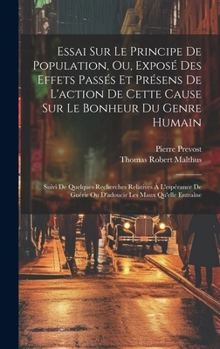 Hardcover Essai Sur Le Principe De Population, Ou, Exposé Des Effets Passés Et Présens De L'action De Cette Cause Sur Le Bonheur Du Genre Humain: Suivi De Quelq [French] Book