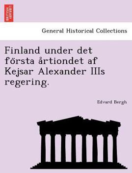 Paperback Finland under det fo&#776;rsta a&#778;rtiondet af Kejsar Alexander IIIs regering. [Swedish] Book