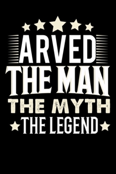 Notizbuch: Arved The Man The Myth The Legend (120 Blankoseiten als u.a. Tagebuch, Reisetagebuch für Vater, Ehemann, Freund, Kumpe, Bruder, Onkel und mehr) (German Edition)