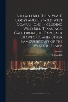 Paperback Buffalo Bill (Hon. Wm. F. Cody) and his Wild West Companions, Including Wild Bill, Texas Jack, California Joe, Capt. Jack Crawford, and Other Famous S Book
