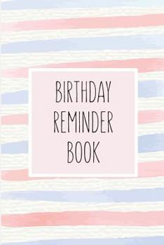 Birthday Reminder Book: Birthday Notebook Birthday Book Birthday Calendar Birthdays & Special Days to Remember Book