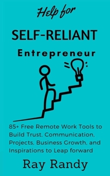 Paperback Help for Self Reliant-Entrepreneur: 85+ Free Remote Work Tools to Build Trust, Communication, Projects, Business Growth, and Inspirations to Leap forw Book