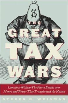 Hardcover The Great Tax Wars: Lincoln to Wilson: The Fierce Battles Over Money and Power That Transformed the Nation Book