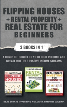 Paperback Flipping Houses + Rental Property + Real Estate for Beginners: 3 Books in 1: A Complete Bundle to Yield High Returns and Create Multiple Passive Incom Book