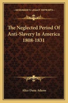 Neglected Period of Anti-Slavery in America (Radcliffe College Monographs)