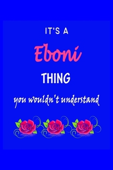 Paperback It's A Eboni Thing You Wouldn't Understand: Eboni First Name Personalized Journal 6x9 Notebook, Wide Ruled (Lined) blank pages Funny Cover for Girls a Book