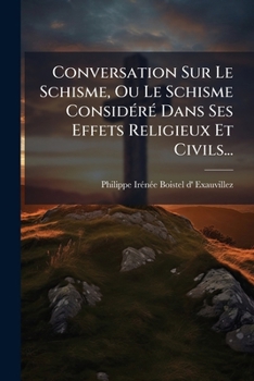 Paperback Conversation Sur Le Schisme, Ou Le Schisme Considéré Dans Ses Effets Religieux Et Civils... [French] Book