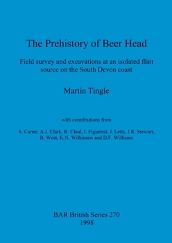 Paperback The Prehistory of Beer Head: Field survey and excavations at an isolated flint source on the South Devon coast Book