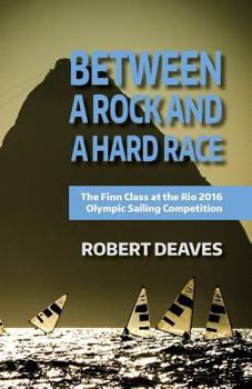 Paperback Between a Rock and a Hard Race: The Finn Class at the Rio 2016 Olympic Sailing Competition Book