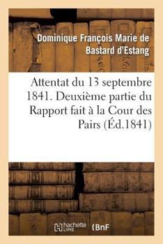 Paperback Attentat Du 13 Septembre 1841. Deuxième Partie Du Rapport Fait À La Cour Des Pairs [French] Book