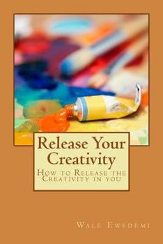Paperback Release Your Creativity: How to Release the Creativity in you Book