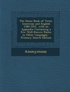 Paperback The Home Book of Verse: American and English 1580-1912, with an Appendix Containing a Few Well-Known Poems in Other Languages Book
