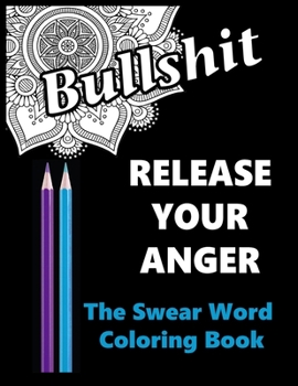 Paperback Bullshit: Release Your Anger: The Swear Word Coloring Book