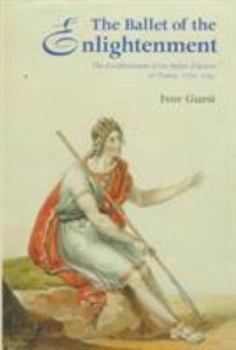 Hardcover The Ballet of the Enlightenment: The Establishment of the Ballet D'Action in France, 1770-1793 Book