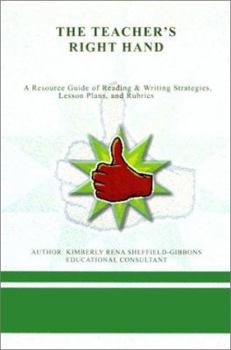 The Teacher's Right Hand: A Resource Guide of Reading & Writing Strategies, Lesson Plans, and Rubrics