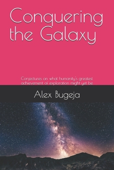 Conquering the Galaxy: Conjectures on what humanity's greatest achievement of exploration might yet be