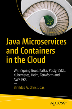 Paperback Java Microservices and Containers in the Cloud: With Spring Boot, Kafka, Postgresql, Kubernetes, Helm, Terraform and AWS Eks Book
