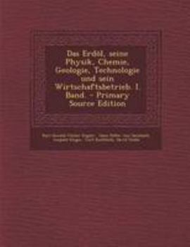 Paperback Das Erdol, Seine Physik, Chemie, Geologie, Technologie Und Sein Wirtschaftsbetrieb. I. Band. [German] Book