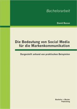 Paperback Die Bedeutung von Social Media für die Markenkommunikation: Dargestellt anhand von praktischen Beispielen [German] Book