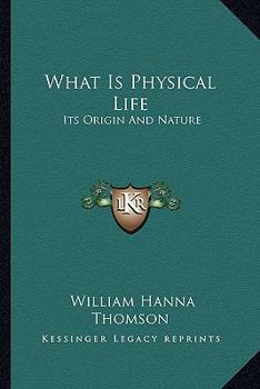 What Is Physical Life?: Its Origins and Nature