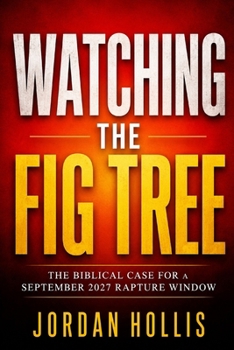 Paperback Watching the Fig Tree: The Biblical Case for a September 2027 Rapture Window Book