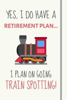 Paperback Yes, i do have a retirement plan... I plan on going train spotting!: Funny Novelty Trainspotting gift for train spotters and rail hobbyists - Lined Jo Book