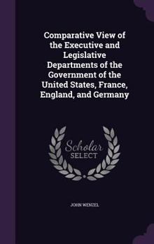 Hardcover Comparative View of the Executive and Legislative Departments of the Government of the United States, France, England, and Germany Book