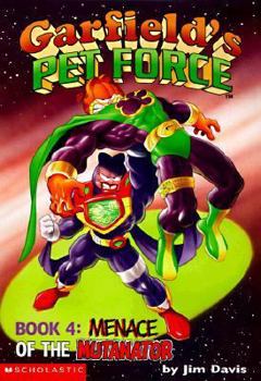 Menace of the Mutanator (Garfields Pet Force #4) - Book #4 of the Garfield's Pet Force