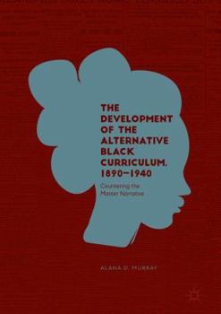 Hardcover The Development of the Alternative Black Curriculum, 1890-1940: Countering the Master Narrative Book