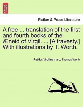 Paperback A Free ... Translation of the First and Fourth Books of the Æneid of Virgil. ... [a Travesty.] with Illustrations by T. Worth. Book