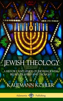 Hardcover Jewish Theology: A History and Study of Judaism; Jewish Beliefs, Prayers and Thought (Hardcover) Book