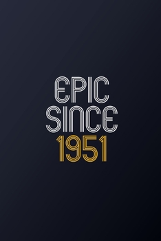 Epic Since 1951: Blank Lined Journal, Happy Birthday Notebook, Diary Perfect Gift For Your Loved Ones