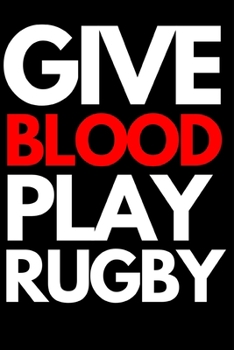 Paperback Give Blood Play Rugby: Funny Rugby Notebook/Journal (6" X 9") Rugby Players Gifts For Birthday Or Christmas Book