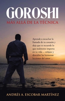 Paperback Goroshi Más Allá De La Técnica: Aprende a Escuchar La Llamada De Tu Corazón Y Deja Que Te Recuerde Lo Que Realmente Importa En Tu Vida ... Relájate Y [Spanish] Book