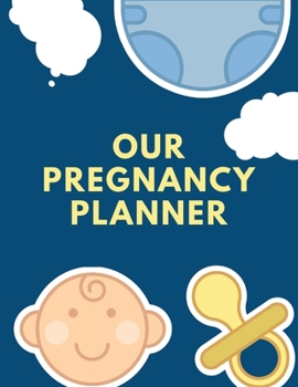 Our Pregnancy Planner: Pregnancy Planner Gift - Trimester Symptoms - Organizer Planner - New Mom Baby Shower Gift - Baby Expecting Calendar - Baby Bump Diary - Keepsake Memory
