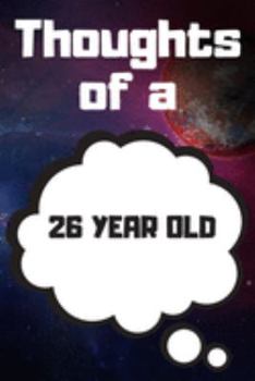 Thoughts of a 26 Year Old: 26 Year Old Birthday Gift Journal / Notebook / Diary / Unique Greeting Card Alternative
