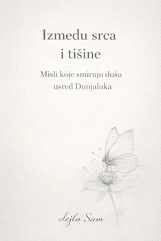 Izmedu srca i tisine: Misli koje smiruju dusu usred Dunjaluka (Bosnian Edition)