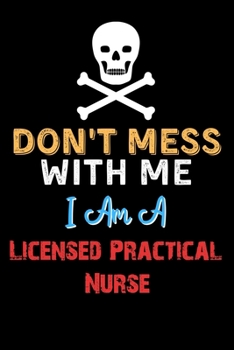 Paperback Don't Mess With Me I Am A Licensed Practical Nurse - Funny Licensed Practical Nurse Notebook And Journal Gift Ideas: Lined Notebook / Journal Gift, 12 Book