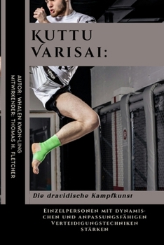 Kuttu Varisai: Die dravidische Kampfkunst: Einzelpersonen mit dynamischen und anpassungsfähigen Verteidigungstechniken stärken (Die ultimative ... und leicht verständlich) (German Edition)