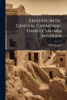 Paperback Expédition Du Général Cavaignac Dans Le Sahara Algérien: 1847 [French] Book