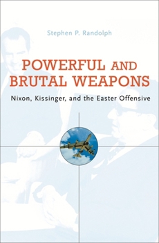 Hardcover Powerful and Brutal Weapons: Nixon, Kissinger, and the Easter Offensive Book