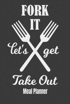 Fork It Let's Get Take Out Meal Planner: 52 Week Menu Planner To Help You Keep Track, Plan and Prep Your Meals (Weekly Food Planner / Diary / Log / Journal) - With Grocery List