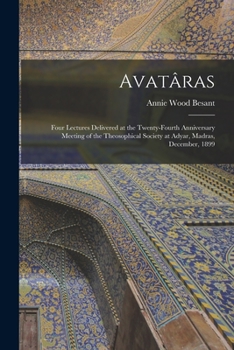 Paperback Avatâras: Four Lectures Delivered at the Twenty-Fourth Anniversary Meeting of the Theosophical Society at Adyar, Madras, Decembe Book