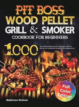 Hardcover Pit Boss Wood Pellet Grill & Smoker Cookbook for Beginners: 1000-Day Ultimate Beginner-to-Pro Recipes to Help You Become the Undisputed Pitmaster of t Book