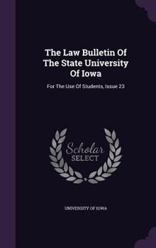 Hardcover The Law Bulletin of the State University of Iowa: For the Use of Students, Issue 23 Book