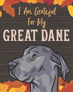 Paperback I Am Grateful For My Great Dane: A Great Dane Dog Gratitude Journal Cultivate an Attitude of Gratitude Starting with Your Best Friend and Greatest Exa Book