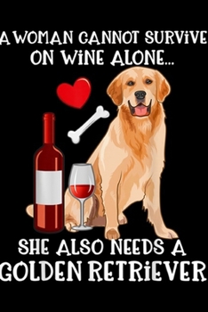 A Woman Cannot Survive On Wine Alone? she also needs a golden retriever: A Woman Cannot Survive Wine Alone Golden Retriever  Journal/Notebook Blank Lined Ruled 6x9 100 Pages